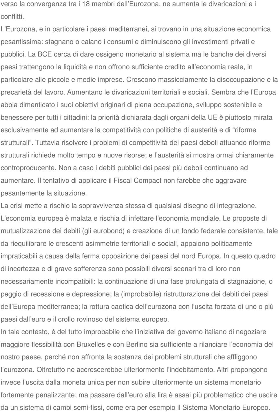 La BCE cerca di dare ossigeno monetario al sistema ma le banche dei diversi paesi trattengono la liquidità e non offrono sufficiente credito all economia reale, in particolare alle piccole e medie