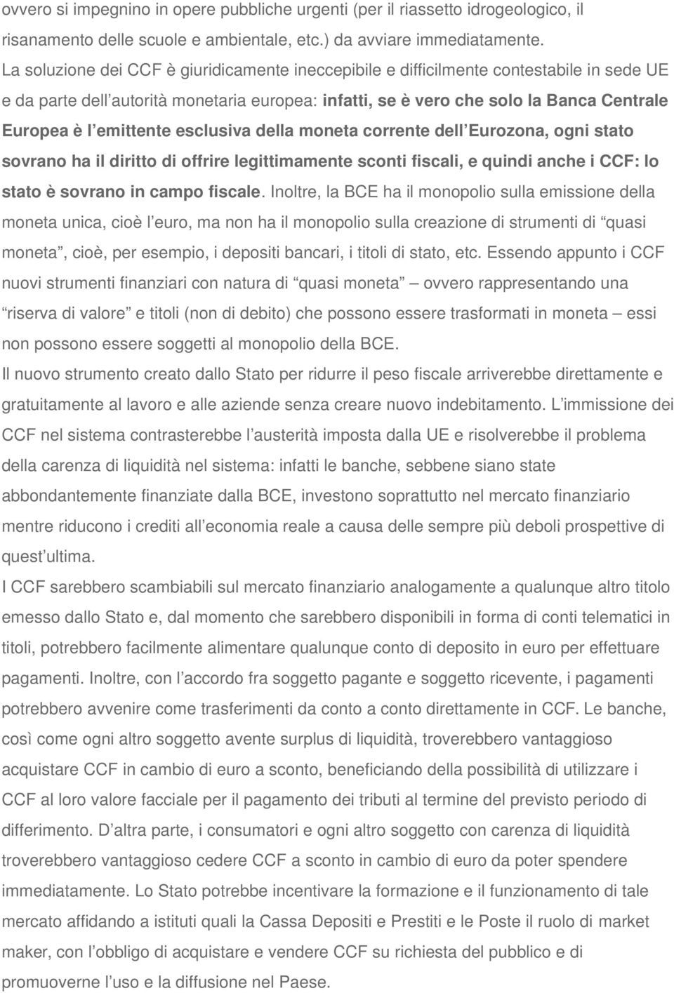 emittente esclusiva della moneta corrente dell Eurozona, ogni stato sovrano ha il diritto di offrire legittimamente sconti fiscali, e quindi anche i CCF: lo stato è sovrano in campo fiscale.