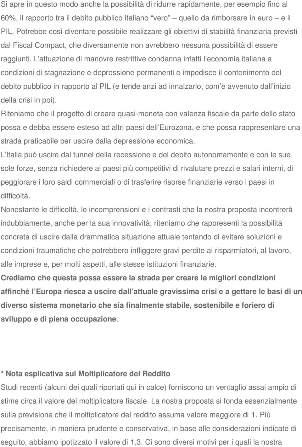 L attuazione di manovre restrittive condanna infatti l economia italiana a condizioni di stagnazione e depressione permanenti e impedisce il contenimento del debito pubblico in rapporto al PIL (e