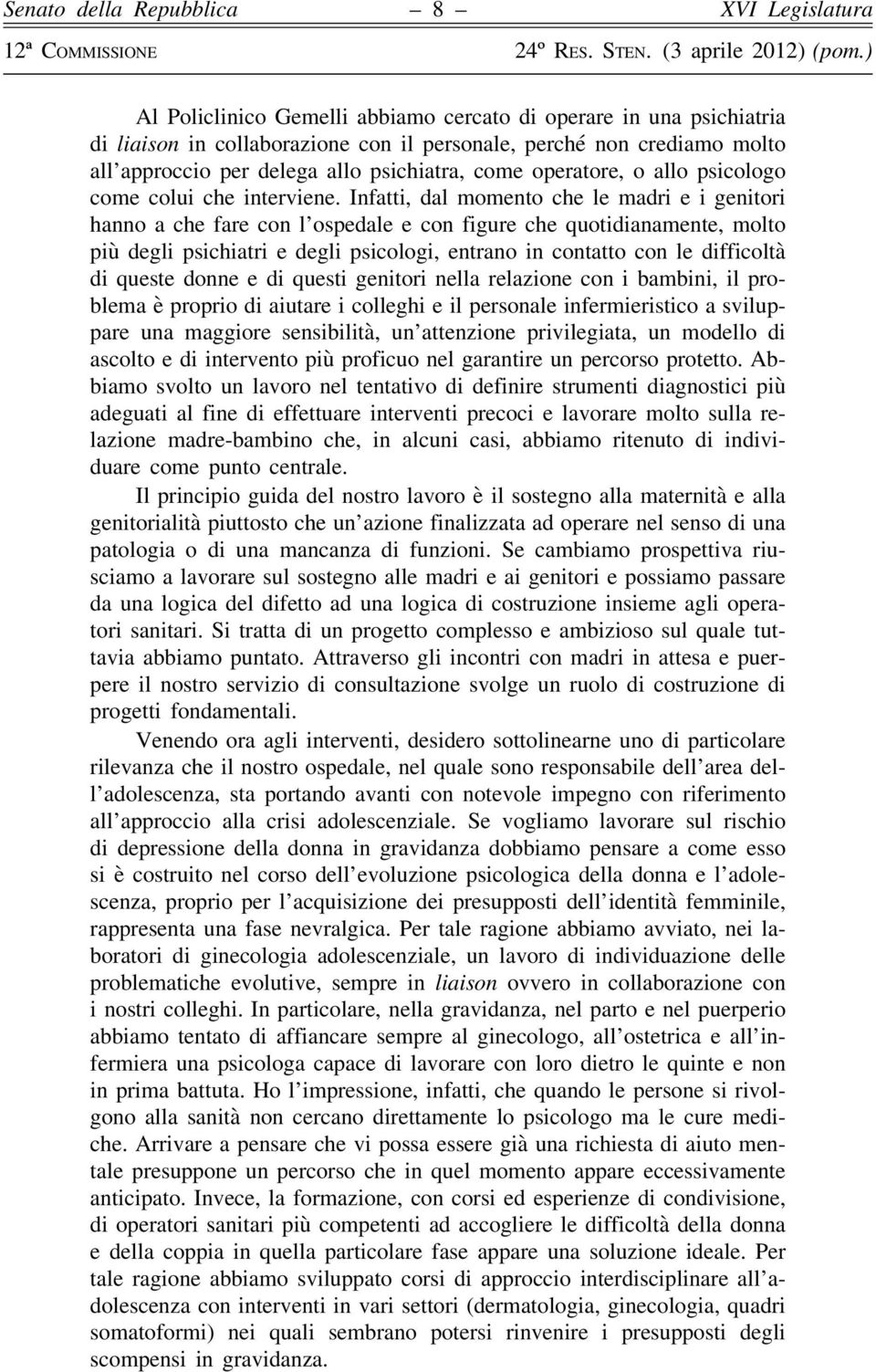 Infatti, dal momento che le madri e i genitori hanno a che fare con l ospedale e con figure che quotidianamente, molto più degli psichiatri e degli psicologi, entrano in contatto con le difficoltà di