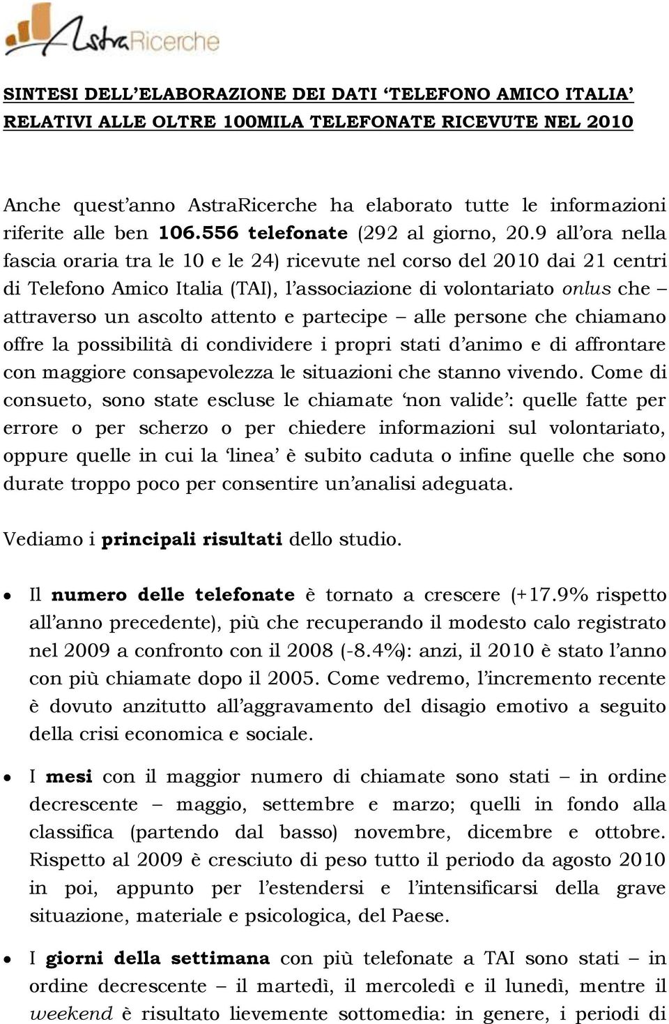 9 all ora nella fascia oraria tra le 10 e le 24) ricevute nel corso del 2010 dai 21 centri di Telefono Amico Italia (TAI), l associazione di volontariato onlus che attraverso un ascolto attento e