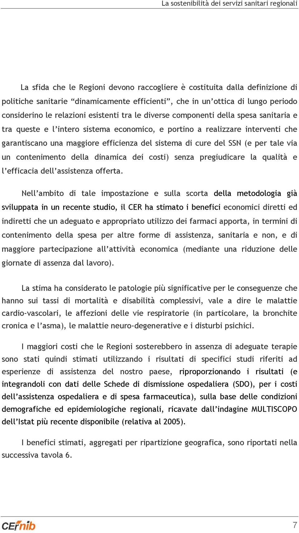 via un contenimento della dinamica dei costi) senza pregiudicare la qualità e l efficacia dell assistenza offerta.