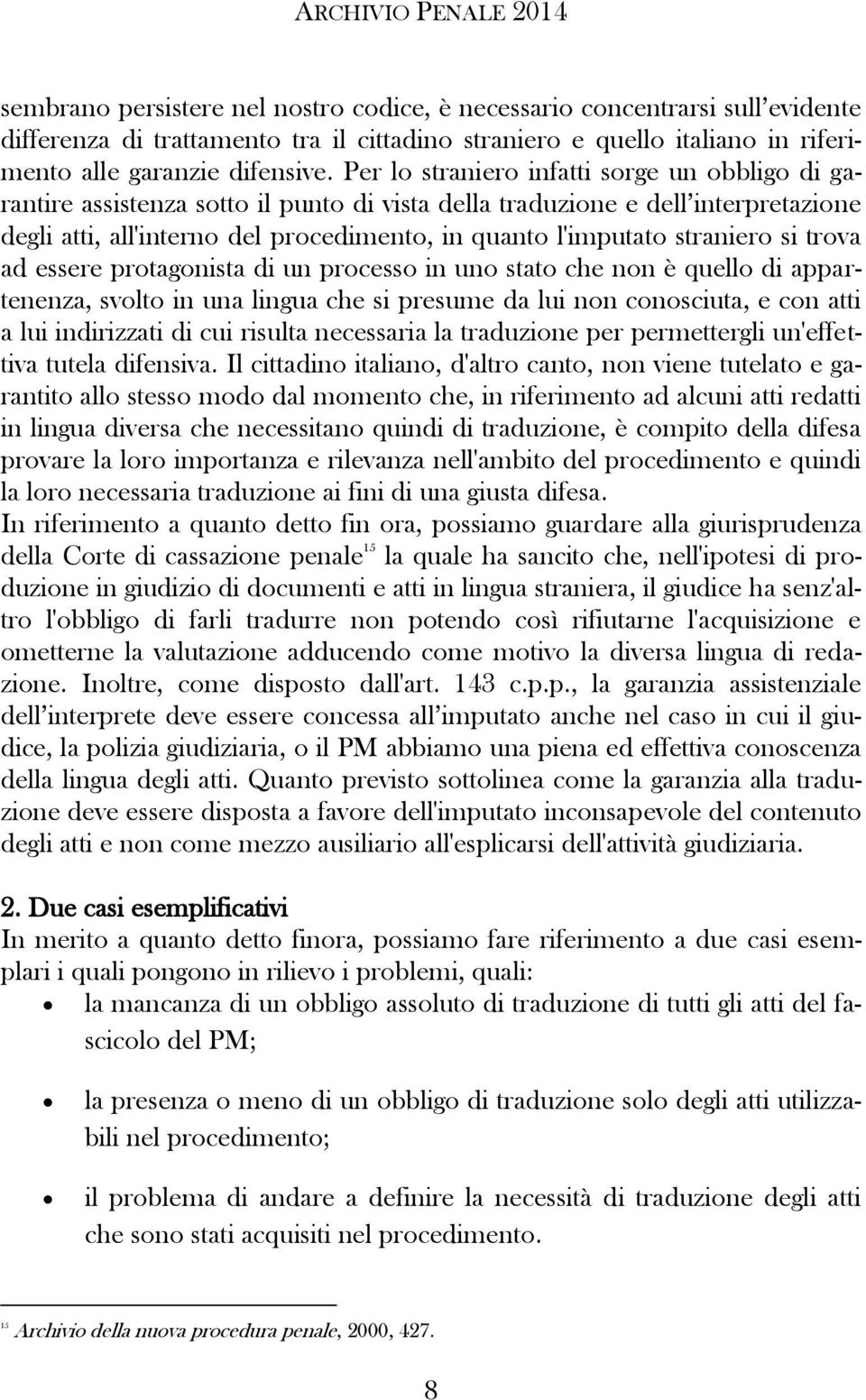 straniero si trova ad essere protagonista di un processo in uno stato che non è quello di appartenenza, svolto in una lingua che si presume da lui non conosciuta, e con atti a lui indirizzati di cui