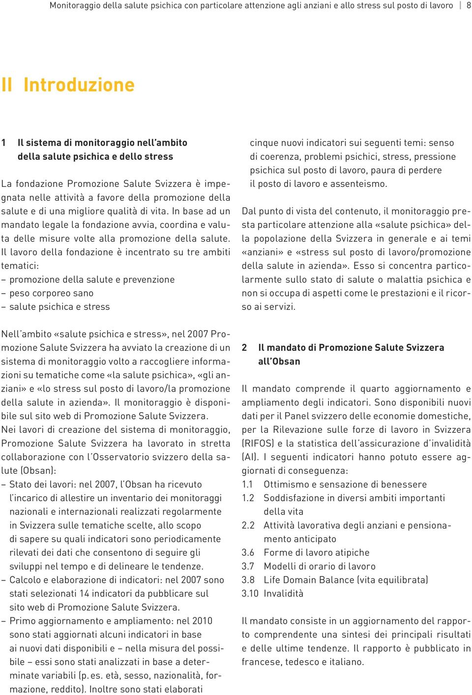 In base ad un mandato legale la fondazione avvia, coordina e valuta delle misure volte alla promozione della salute.