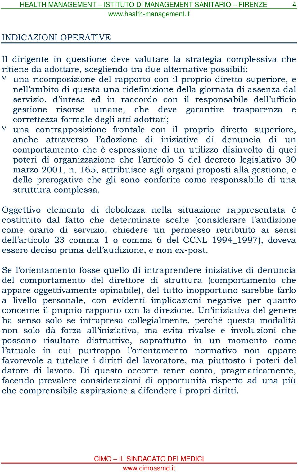 garantire trasparenza e correttezza formale degli atti adottati; ٧ una contrapposizione frontale con il proprio diretto superiore, anche attraverso l adozione di iniziative di denuncia di un