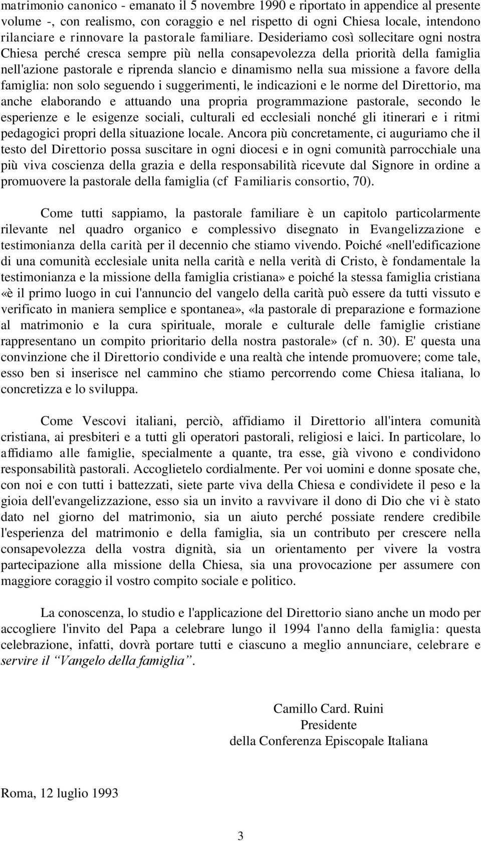 Desideriamo così sollecitare ogni nostra Chiesa perché cresca sempre più nella consapevolezza della priorità della famiglia nell'azione pastorale e riprenda slancio e dinamismo nella sua missione a