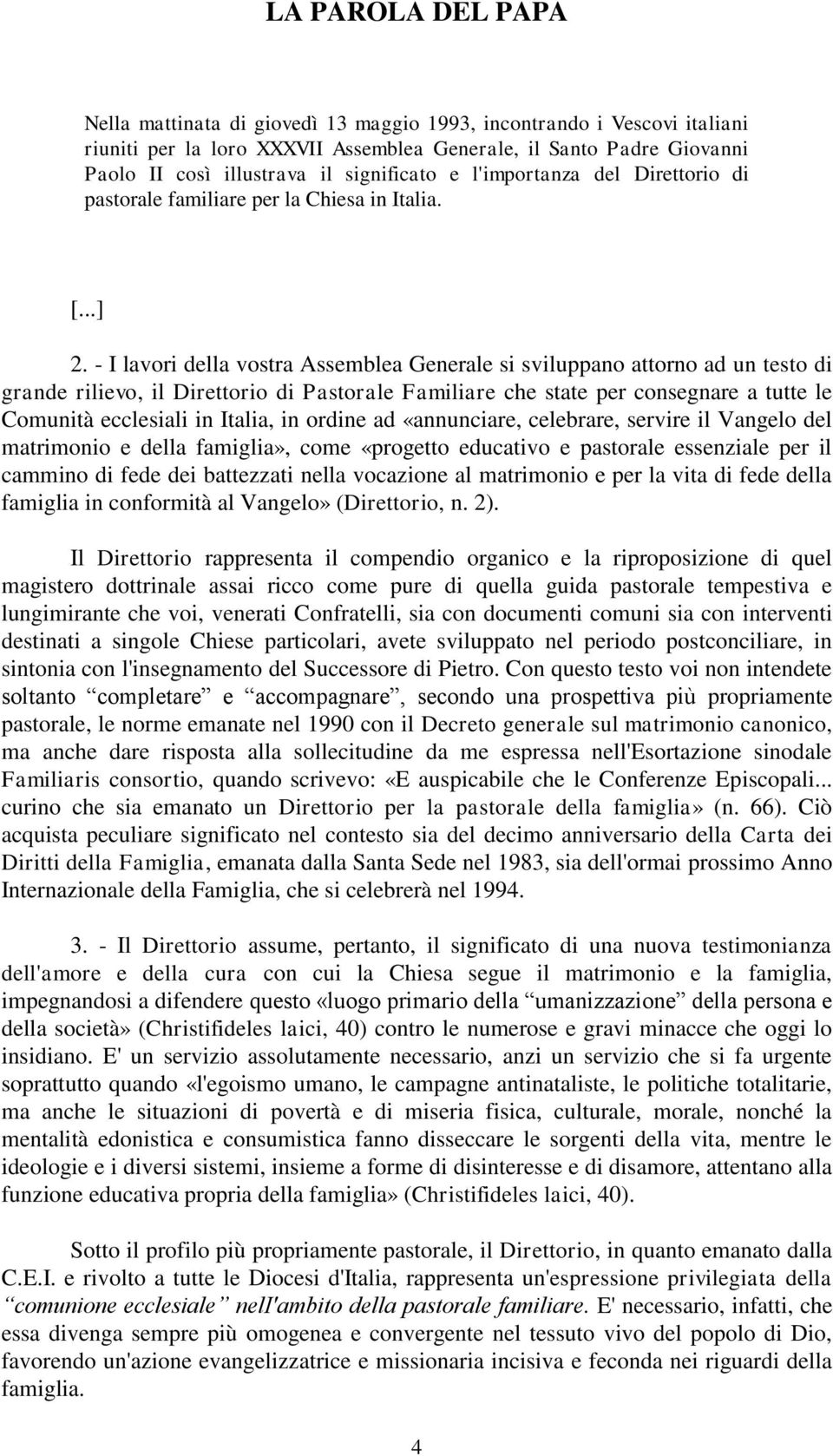 - I lavori della vostra Assemblea Generale si sviluppano attorno ad un testo di grande rilievo, il Direttorio di Pastorale Familiare che state per consegnare a tutte le Comunità ecclesiali in Italia,