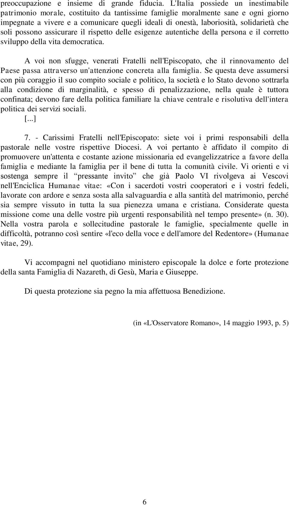 solidarietà che soli possono assicurare il rispetto delle esigenze autentiche della persona e il corretto sviluppo della vita democratica.