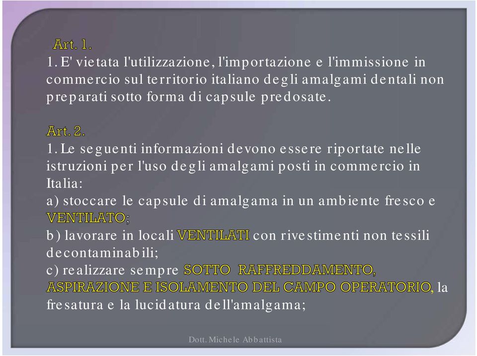 Le seguenti informazioni devono essere riportate nelle istruzioni per l'uso degli amalgami posti in commercio in Italia: