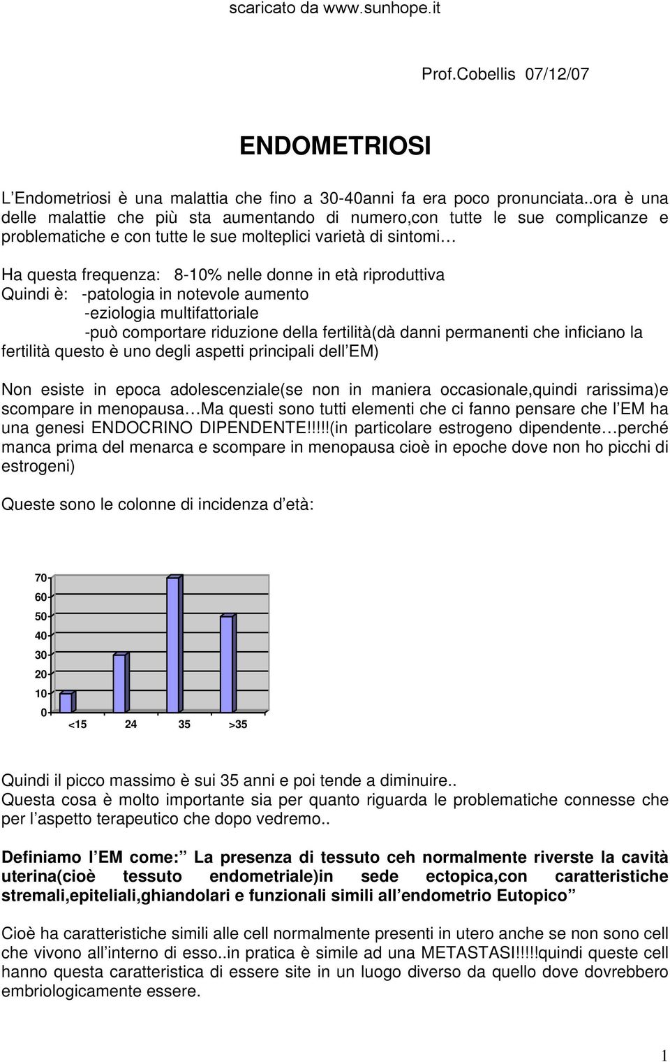 riproduttiva Quindi è: -patologia in notevole aumento -eziologia multifattoriale -può comportare riduzione della fertilità(dà danni permanenti che inficiano la fertilità questo è uno degli aspetti