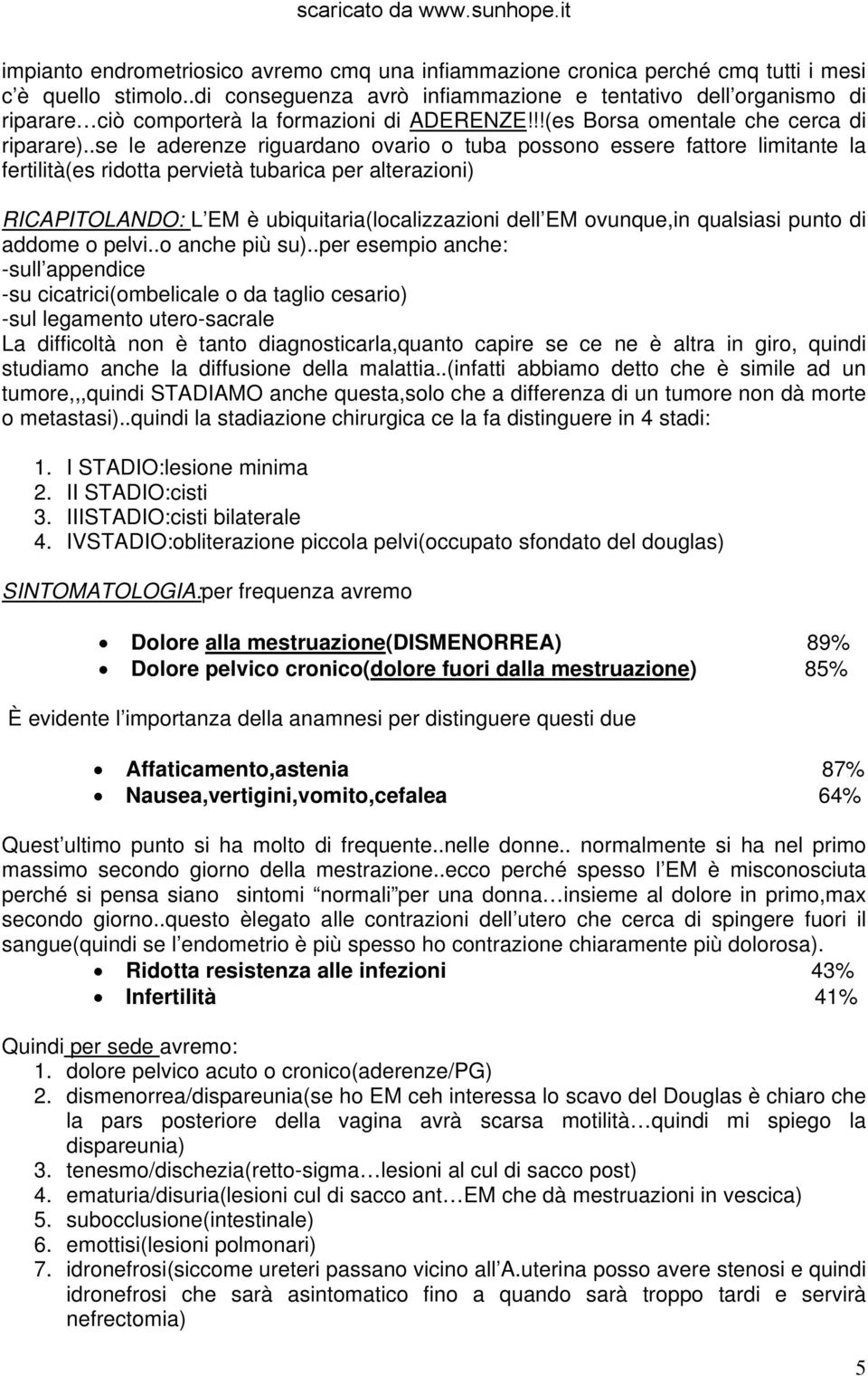 .se le aderenze riguardano ovario o tuba possono essere fattore limitante la fertilità(es ridotta pervietà tubarica per alterazioni) RICAPITOLANDO: L EM è ubiquitaria(localizzazioni dell EM