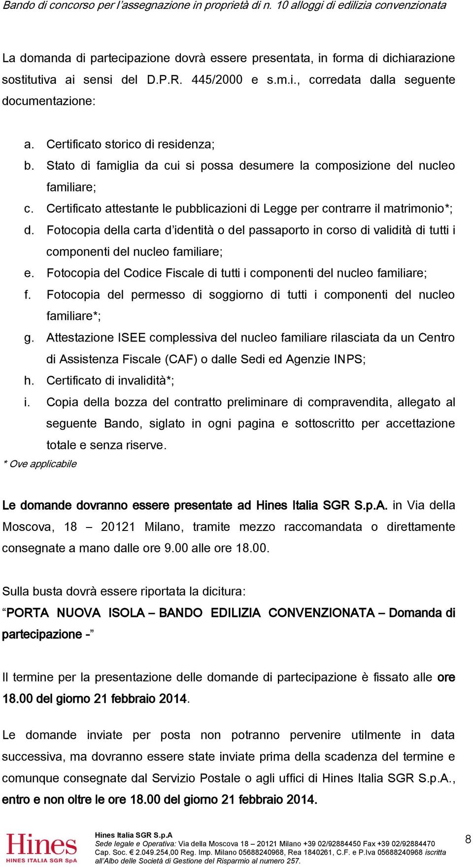 Certificato attestante le pubblicazioni di Legge per contrarre il matrimonio*; d. Fotocopia della carta d identità o del passaporto in corso di validità di tutti i componenti del nucleo familiare; e.