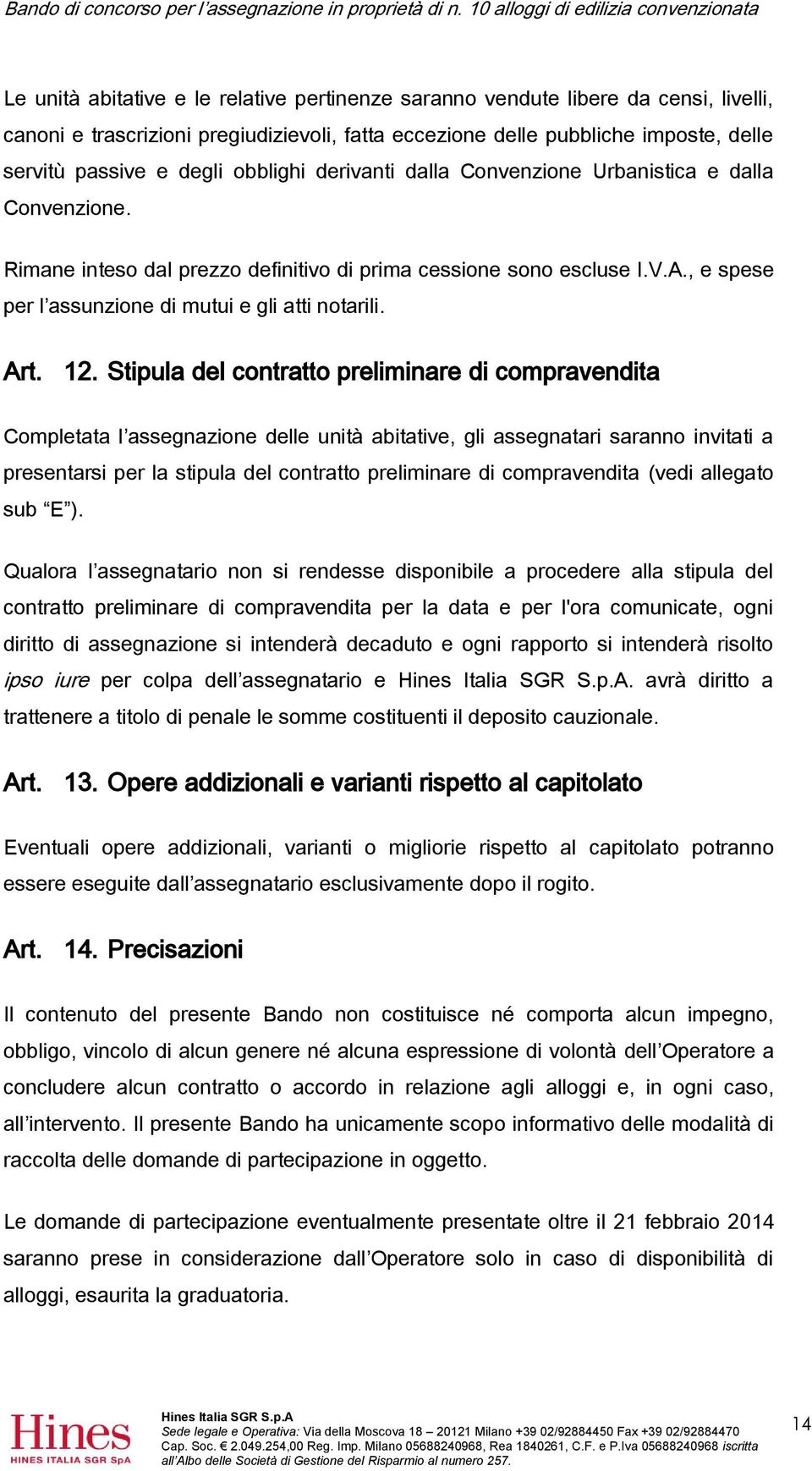 imposte, delle servitù passive e degli obblighi derivanti dalla Convenzione Urbanistica e dalla Convenzione. Rimane inteso dal prezzo definitivo di prima cessione sono escluse I.V.A.