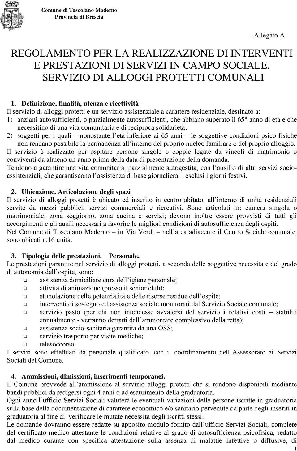 autosufficienti, che abbiano superato il 65 anno di età e che necessitino di una vita comunitaria e di reciproca solidarietà; 2) soggetti per i quali nonostante l età inferiore ai 65 anni le