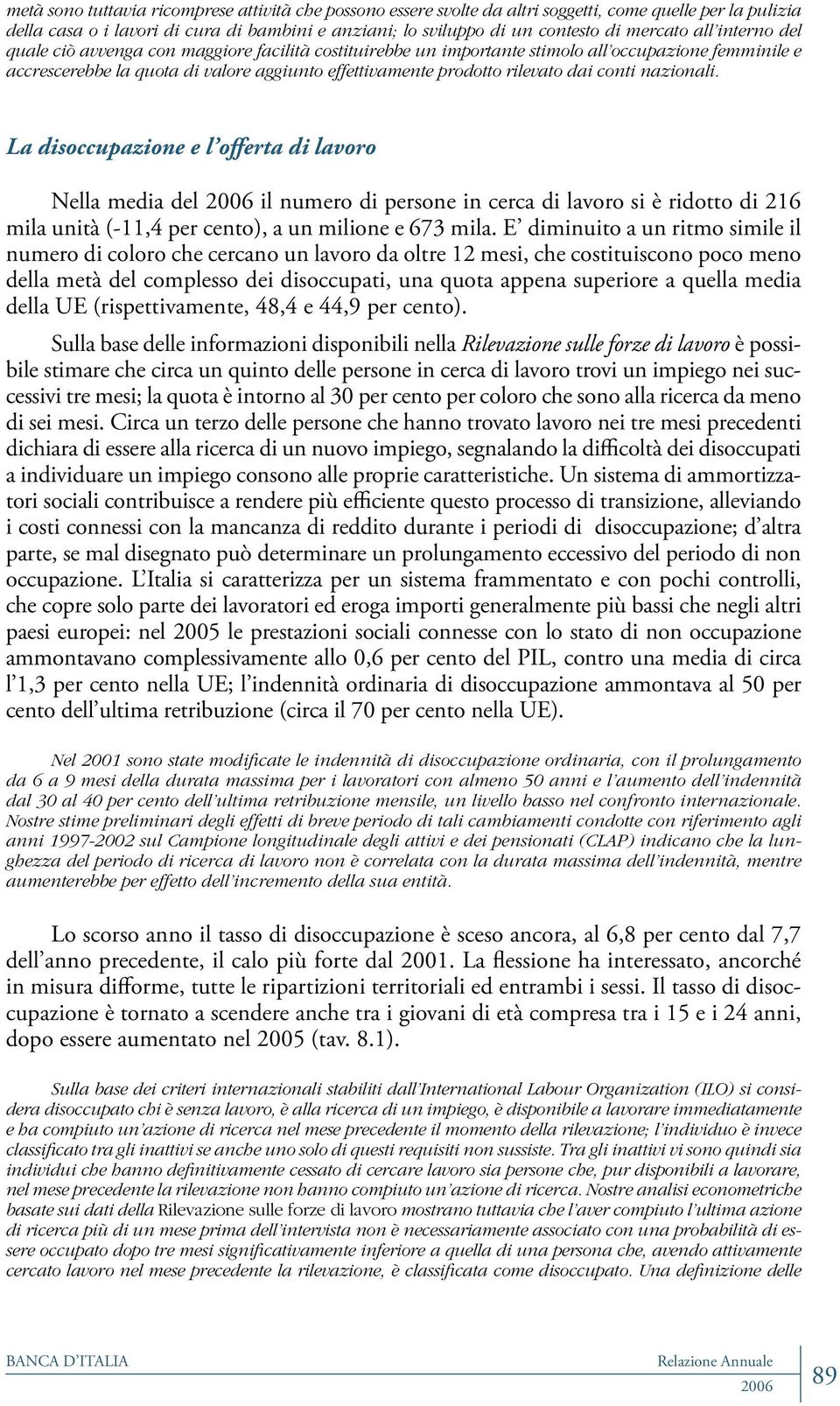 rilevato dai conti nazionali. La disoccupazione e l offerta di lavoro Nella media del il numero di persone in cerca di lavoro si è ridotto di 216 mila unità (-11,4 per cento), a un milione e 673 mila.