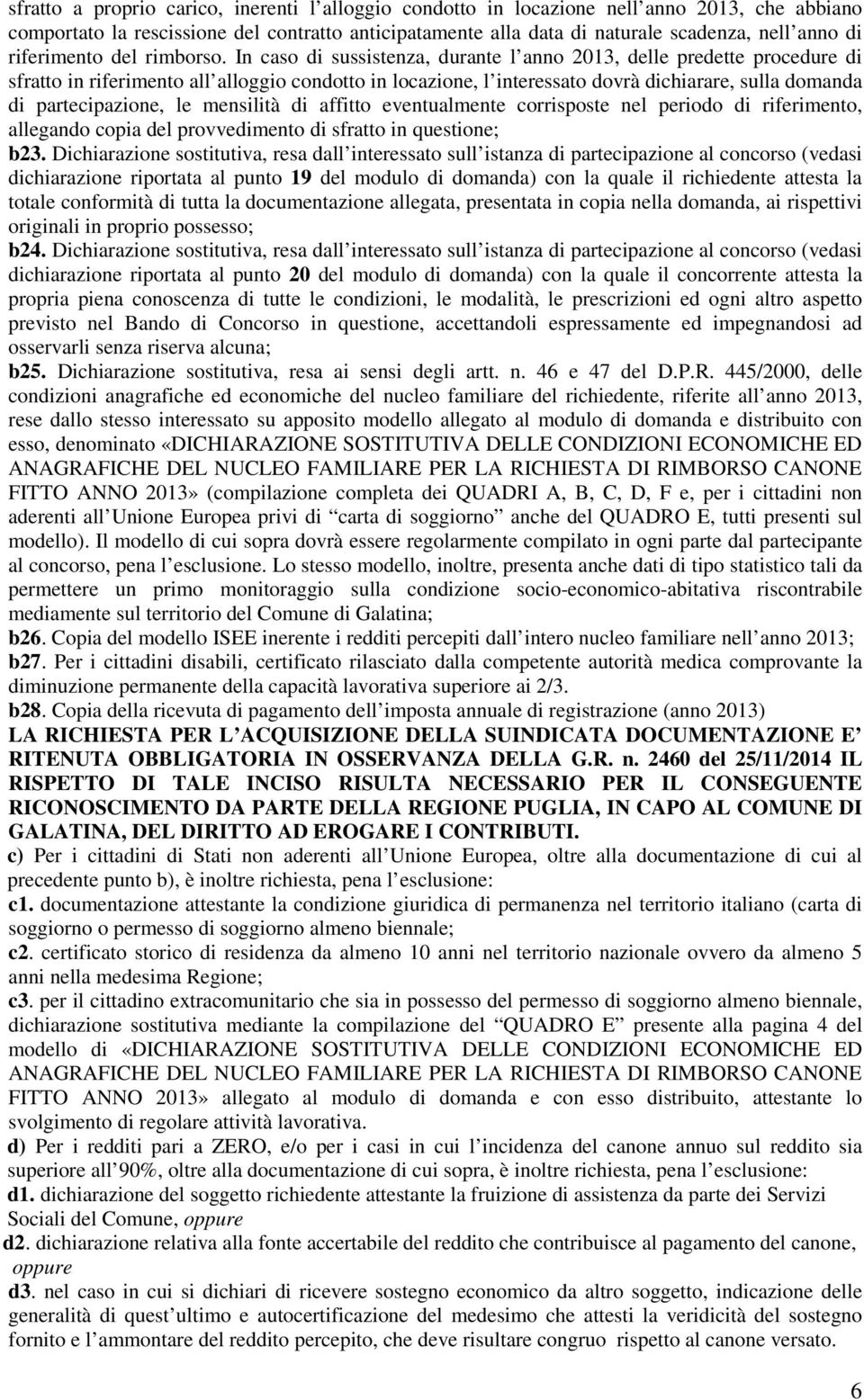 In caso di sussistenza, durante l anno 2013, delle predette procedure di sfratto in riferimento all alloggio condotto in locazione, l interessato dovrà dichiarare, sulla domanda di partecipazione, le