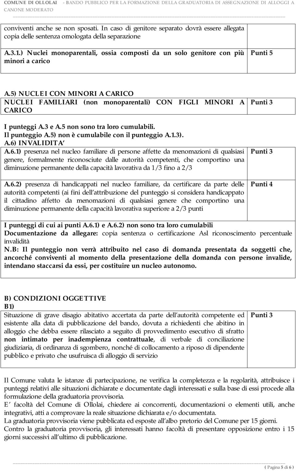 3 e A.5 non sono tra loro cumulabili. Il punteggio A.5) non è cumulabile con il punteggio A.1.3). A.6)