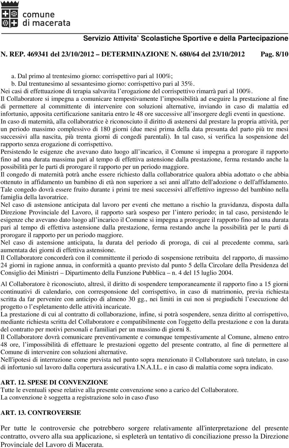 Il Collaboratore si impegna a comunicare tempestivamente l impossibilità ad eseguire la prestazione al fine di permettere al committente di intervenire con soluzioni alternative, inviando in caso di