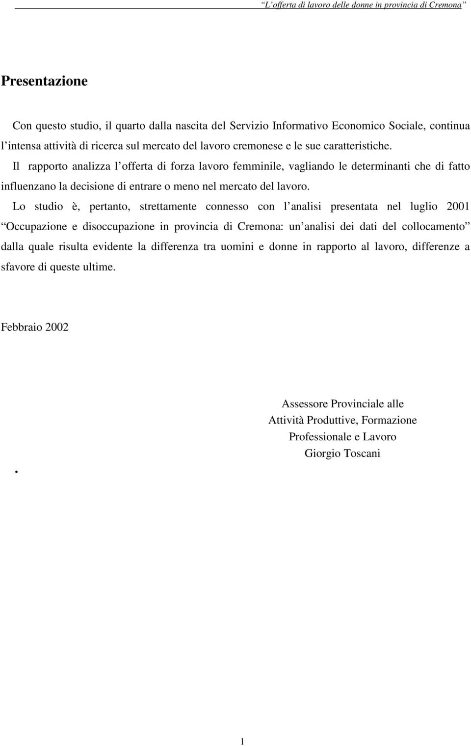 Lo studio è, pertanto, strettamente connesso con l analisi presentata nel luglio 2001 Occupazione e disoccupazione in provincia di Cremona: un analisi dei dati del collocamento dalla quale