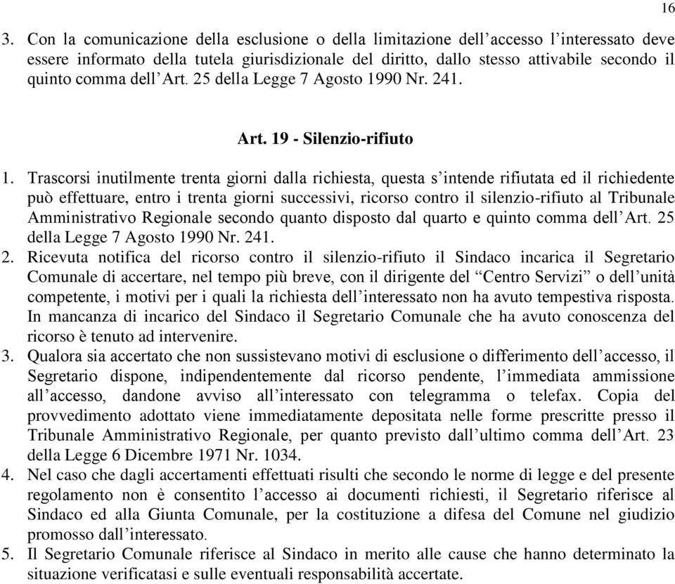 Trascorsi inutilmente trenta giorni dalla richiesta, questa s intende rifiutata ed il richiedente può effettuare, entro i trenta giorni successivi, ricorso contro il silenzio-rifiuto al Tribunale