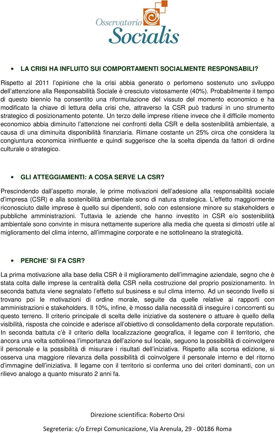 Probabilmente il tempo di questo biennio ha consentito una riformulazione del vissuto del momento economico e ha modificato la chiave di lettura della crisi che, attraverso la CSR può tradursi in uno