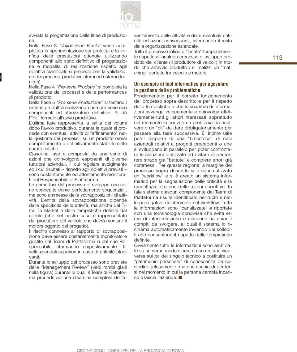 realizzazione rispetto agli obiettivi pianificati, si procede con la validazione dei processi produttivi interni ed esterni (fornitori).