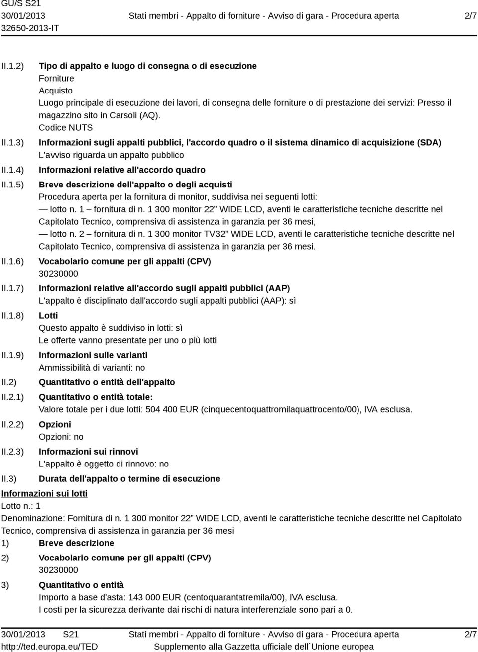 3) Tipo di appalto e luogo di consegna o di esecuzione Forniture Acquisto Luogo principale di esecuzione dei lavori, di consegna delle forniture o di prestazione dei servizi: Presso il magazzino sito