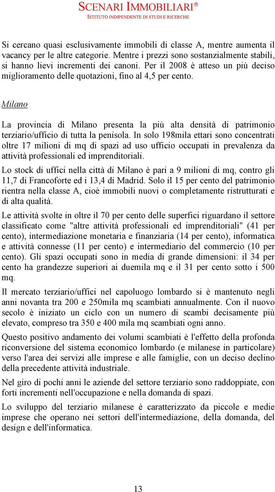 Milano La provincia di Milano presenta la più alta densità di patrimonio terziario/ufficio di tutta la penisola.