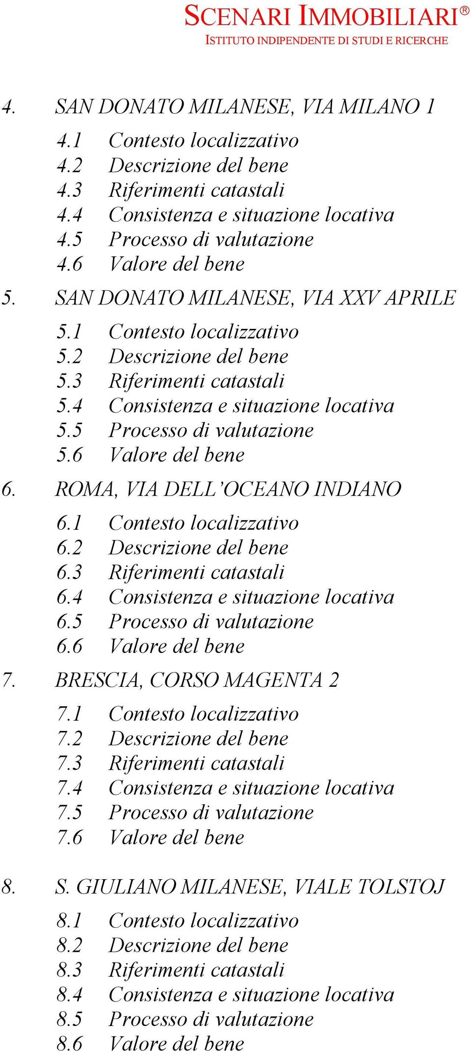 5 Processo di valutazione 5.6 Valore del bene 6. ROMA, VIA DELL OCEANO INDIANO 6.1 Contesto localizzativo 6.2 Descrizione del bene 6.3 Riferimenti catastali 6.4 Consistenza e situazione locativa 6.