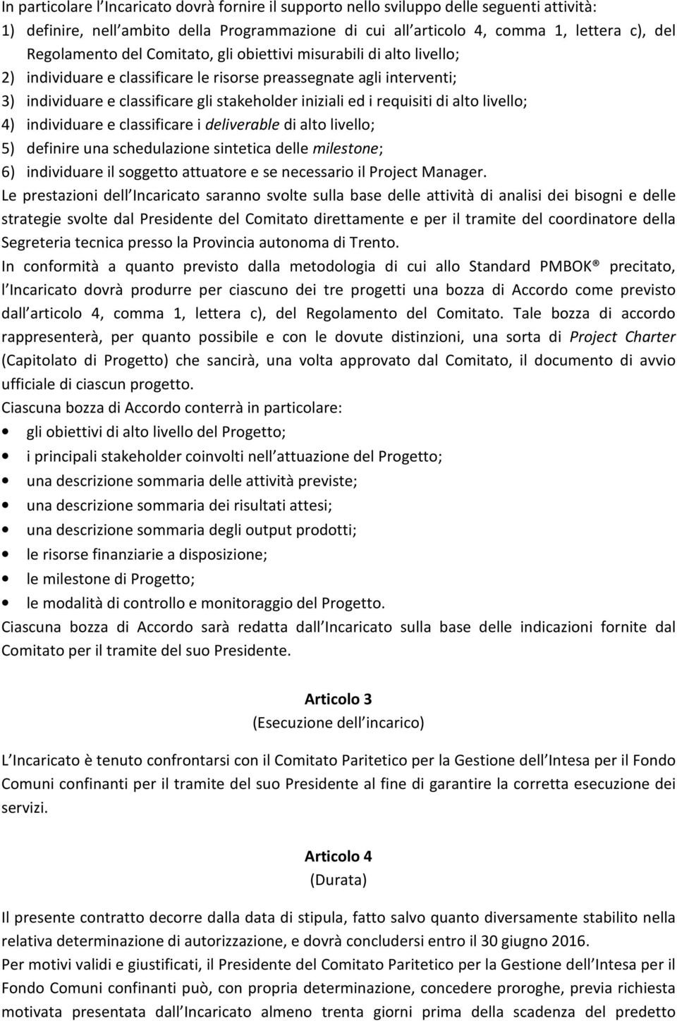 alto livello; 4) individuare e classificare i deliverable di alto livello; 5) definire una schedulazione sintetica delle milestone; 6) individuare il soggetto attuatore e se necessario il Project