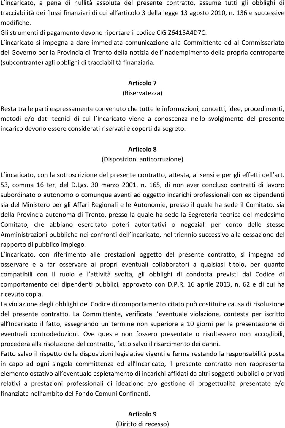 L incaricato si impegna a dare immediata comunicazione alla Committente ed al Commissariato del Governo per la Provincia di Trento della notizia dell inadempimento della propria controparte