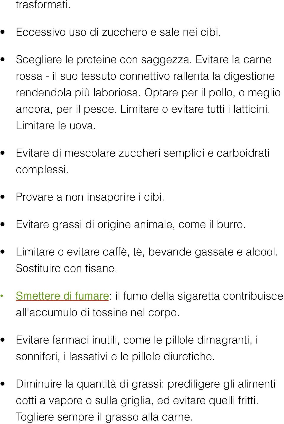 Provare a non insaporire i cibi. Evitare grassi di origine animale, come il burro. Limitare o evitare caffè, tè, bevande gassate e alcool. Sostituire con tisane.