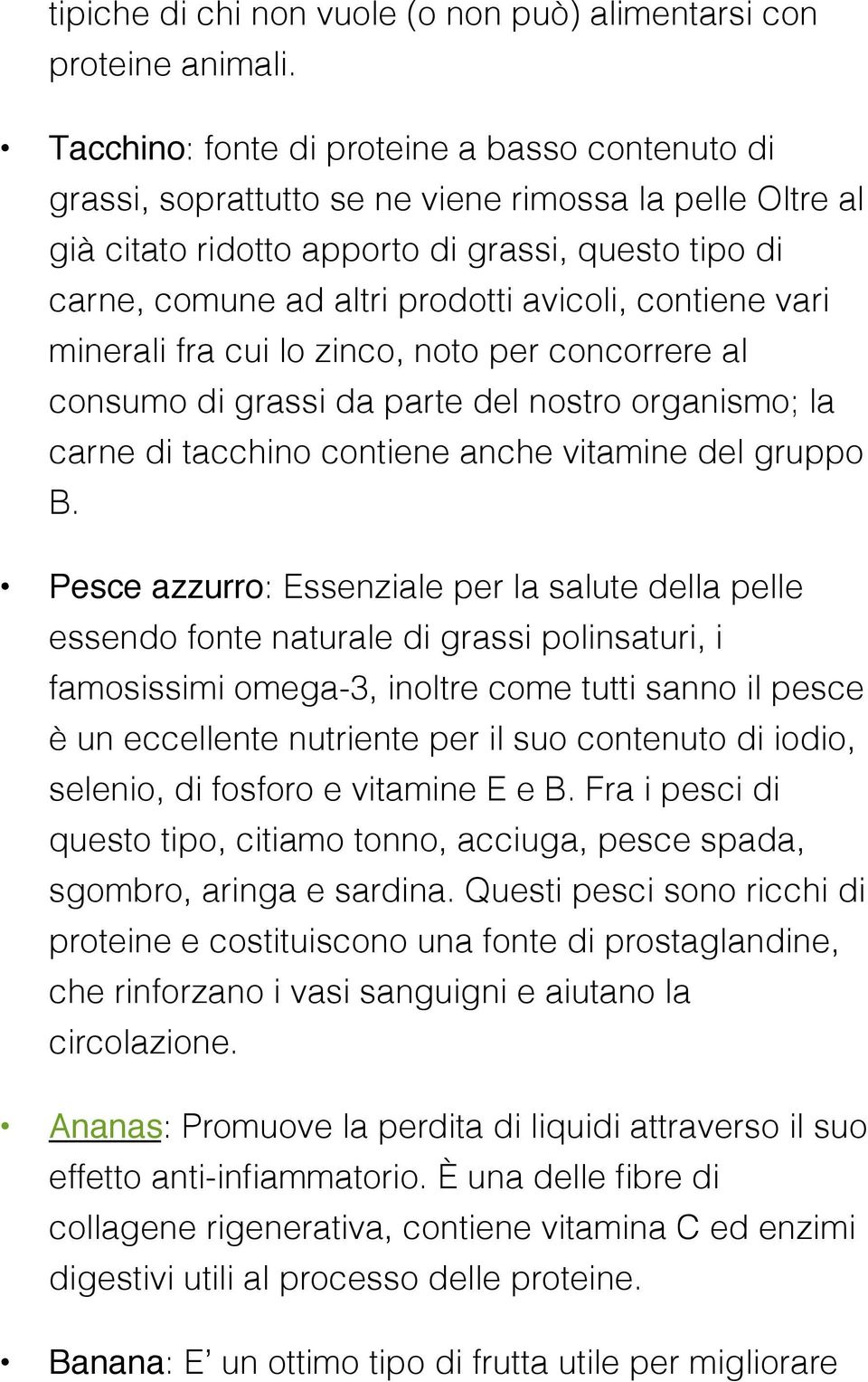 avicoli, contiene vari minerali fra cui lo zinco, noto per concorrere al consumo di grassi da parte del nostro organismo; la carne di tacchino contiene anche vitamine del gruppo B.