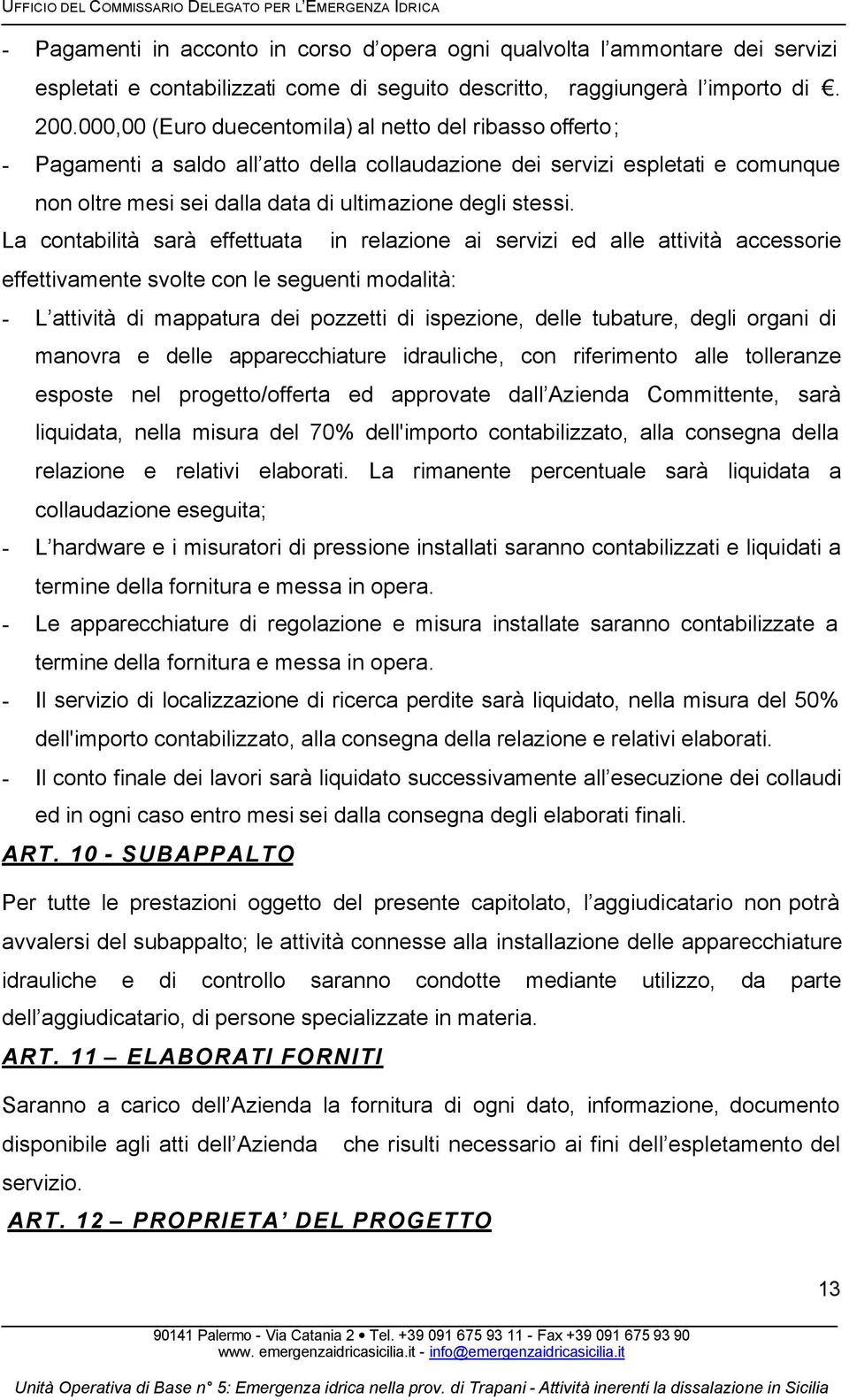 La contabilità sarà effettuata in relazione ai servizi ed alle attività accessorie effettivamente svolte con le seguenti modalità: - L attività di mappatura dei pozzetti di ispezione, delle tubature,