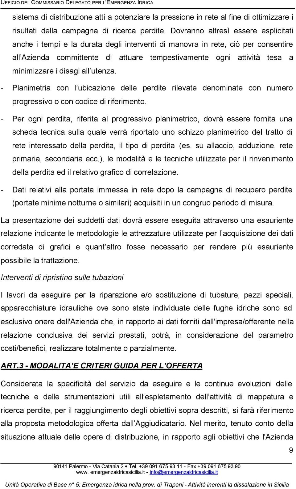 minimizzare i disagi all utenza. - Planimetria con l ubicazione delle perdite rilevate denominate con numero progressivo o con codice di riferimento.