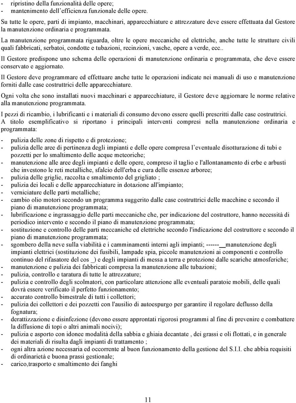 La manutenzione programmata riguarda, oltre le opere meccaniche ed elettriche, anche tutte le strutture civili quali fabbricati, serbatoi, condotte e tubazioni, recinzioni, vasche, opere a verde, ecc.