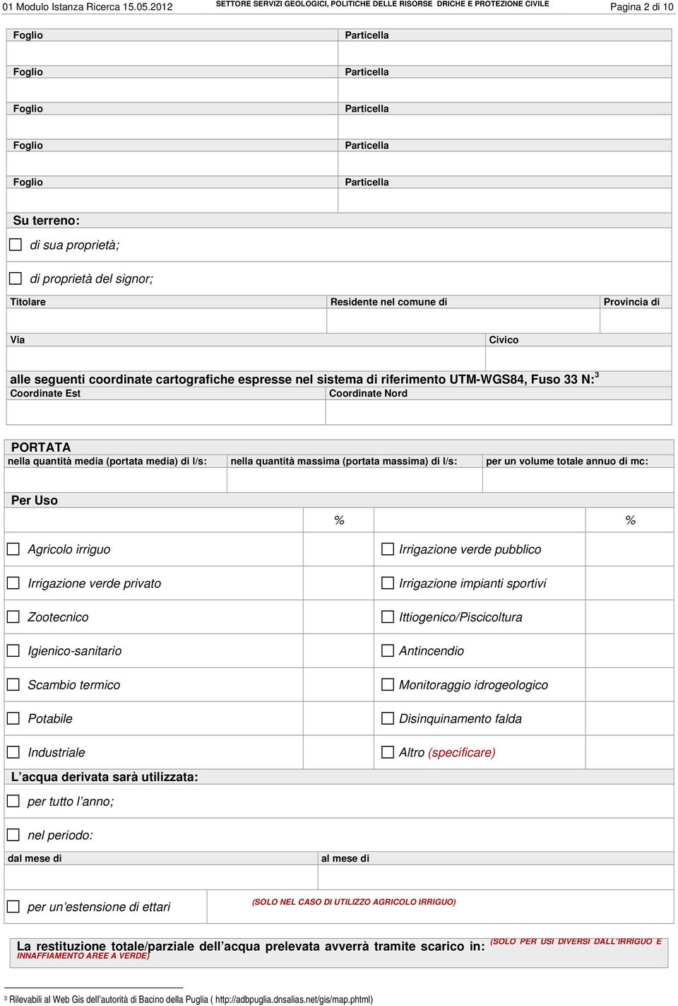 Via Civico alle seguenti coordinate cartografiche espresse nel sistema di riferimento UTM-WGS84, Fuso 33 N: 3 Coordinate Est Coordinate Nord PORTATA nella quantità media (portata media) di l/s: nella