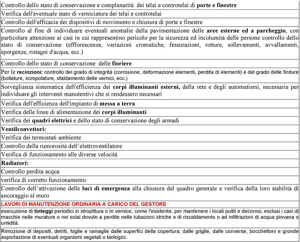 in cui rappresentino pericolo per la sicurezza ed incolumità delle persone controllo dello stato di conservazione (efflorescenze, variazioni cromatiche, fessurazioni, rotture, sollevamenti,