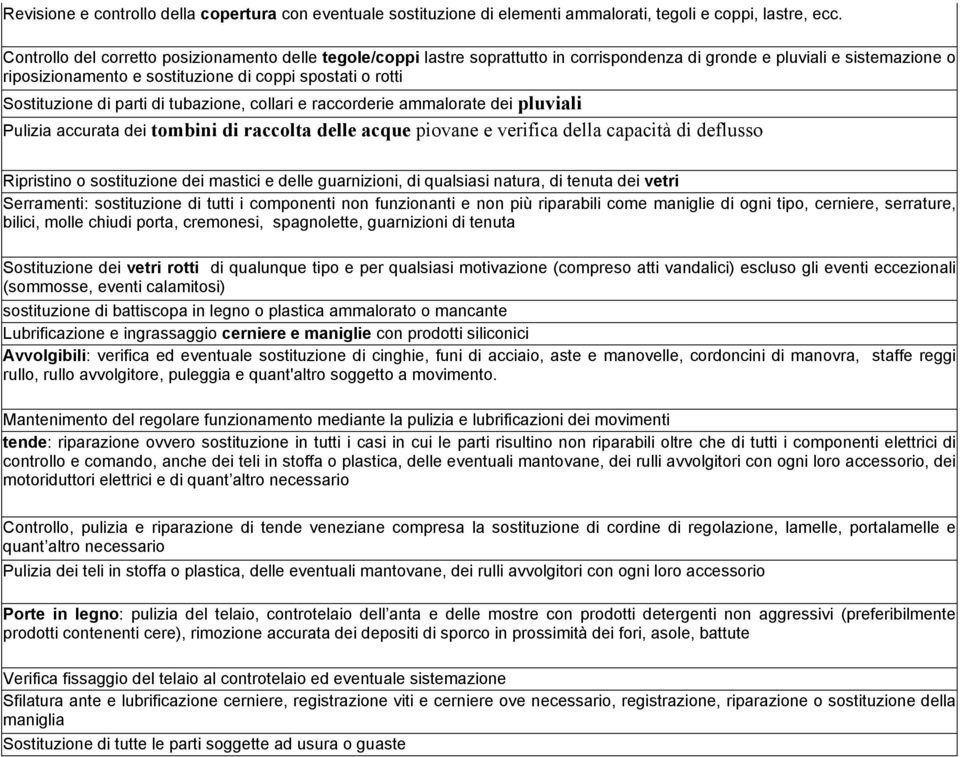 Sostituzione di parti di tubazione, collari e raccorderie ammalorate dei pluviali Pulizia accurata dei tombini di raccolta delle acque piovane e verifica della capacità di deflusso Ripristino o