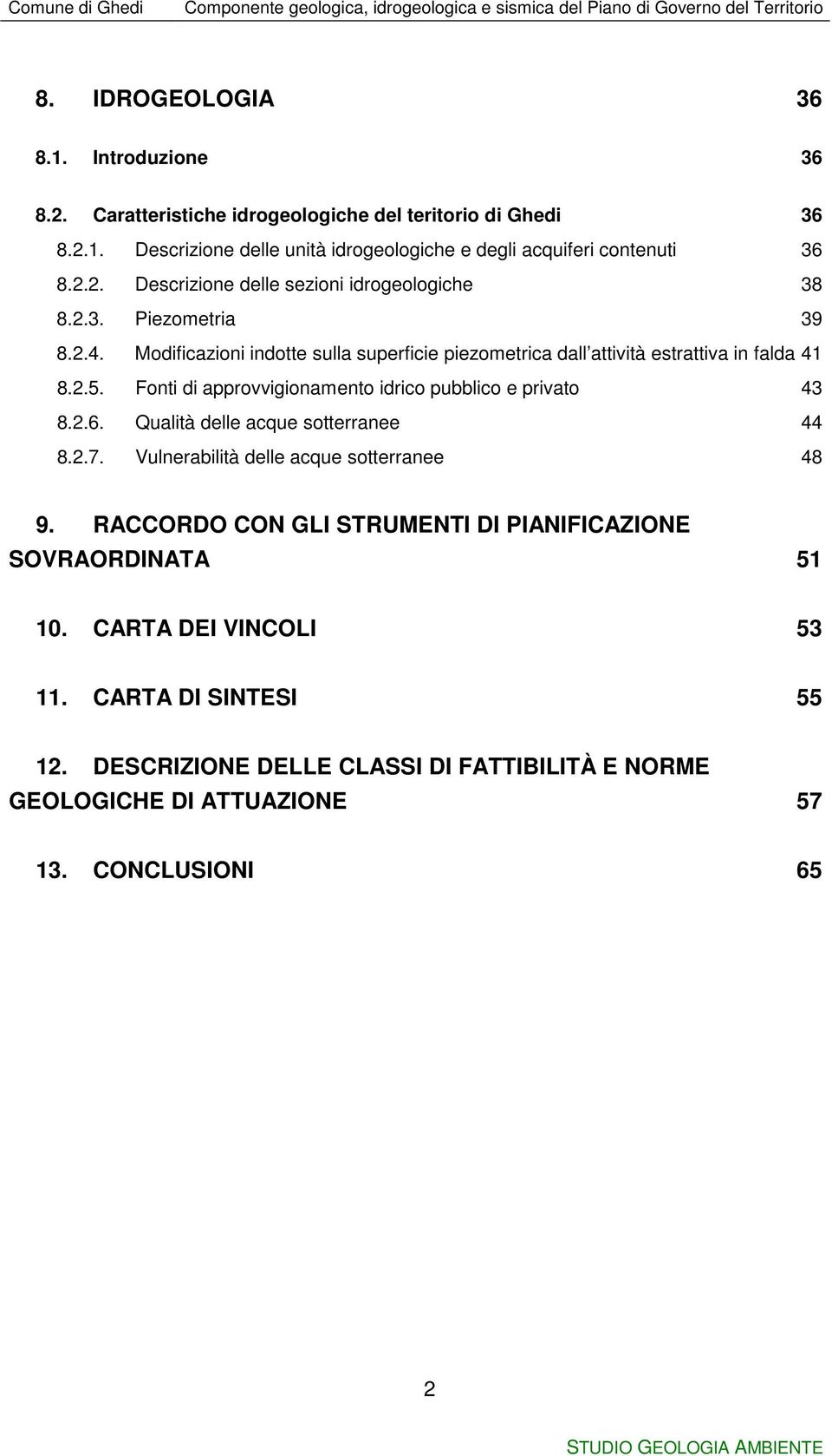 Fonti di approvvigionamento idrico pubblico e privato 43 8.2.6. Qualità delle acque sotterranee 44 8.2.7. Vulnerabilità delle acque sotterranee 48 9.