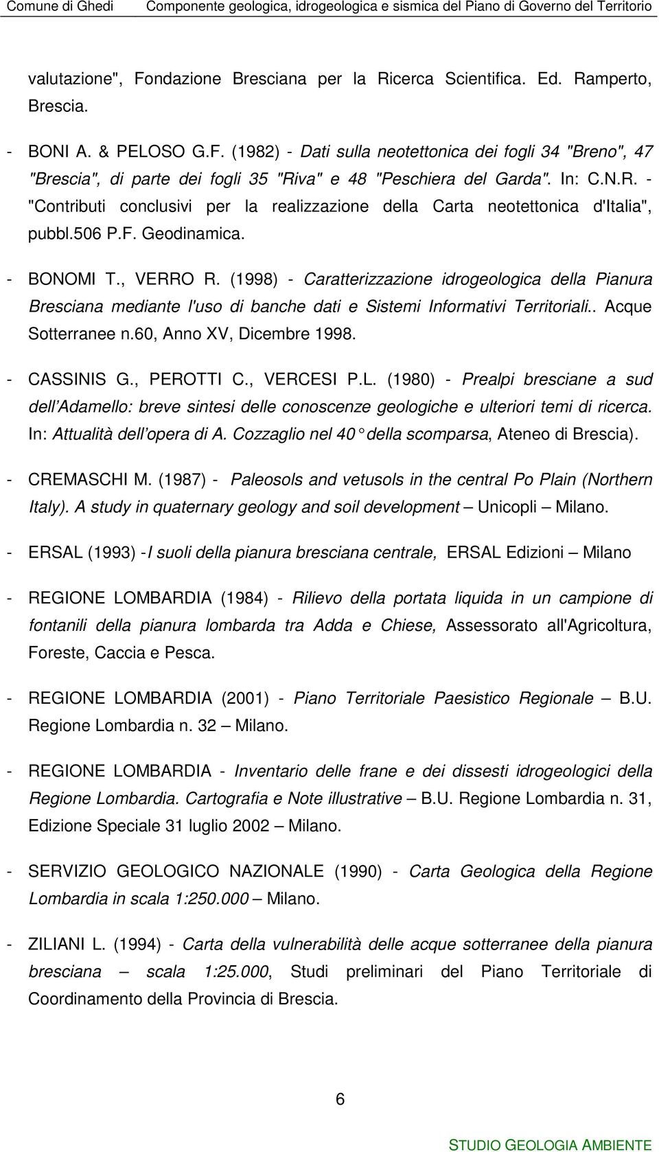 (1998) - Caratterizzazione idrogeologica della Pianura Bresciana mediante l'uso di banche dati e Sistemi Informativi Territoriali.. Acque Sotterranee n.60, Anno XV, Dicembre 1998. - CASSINIS G.