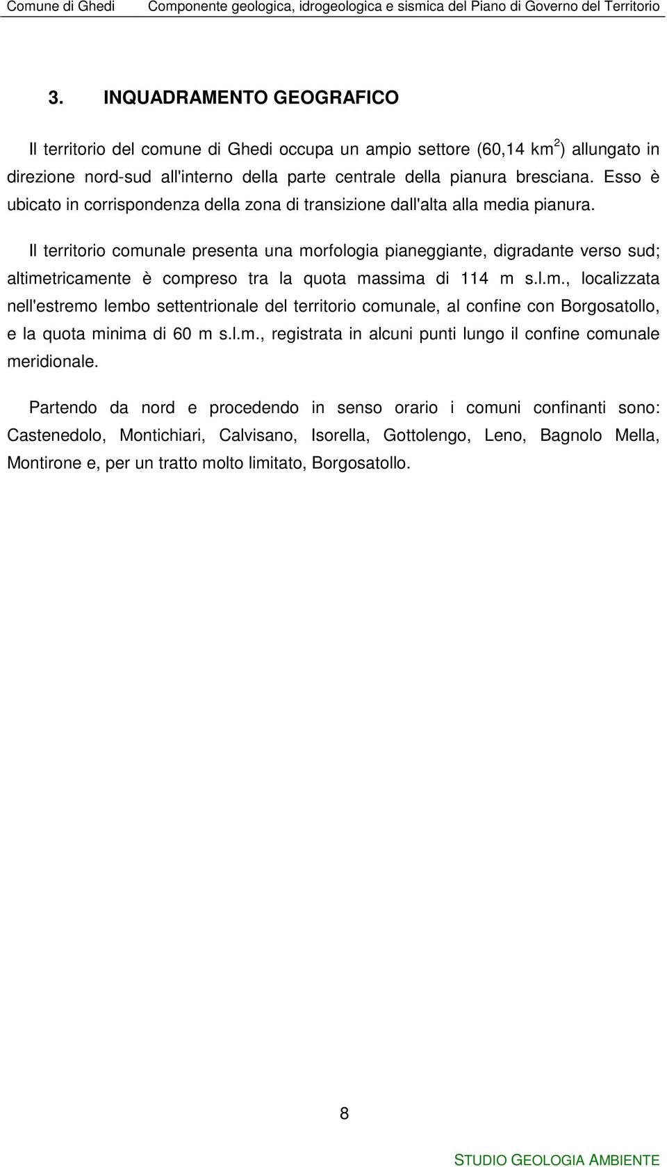 Il territorio comunale presenta una morfologia pianeggiante, digradante verso sud; altimetricamente è compreso tra la quota massima di 114 m s.l.m., localizzata nell'estremo lembo settentrionale del territorio comunale, al confine con Borgosatollo, e la quota minima di 60 m s.