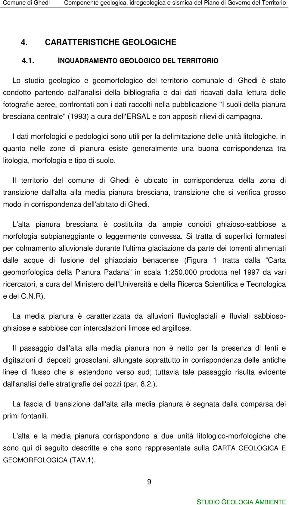 lettura delle fotografie aeree, confrontati con i dati raccolti nella pubblicazione "I suoli della pianura bresciana centrale" (1993) a cura dell'ersal e con appositi rilievi di campagna.