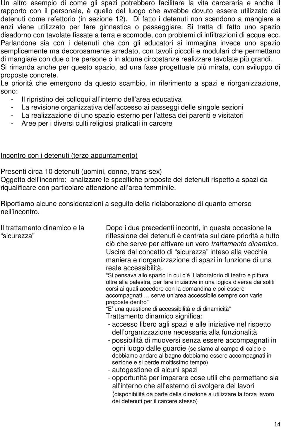 Si tratta di fatto uno spazio disadorno con tavolate fissate a terra e scomode, con problemi di infiltrazioni di acqua ecc.