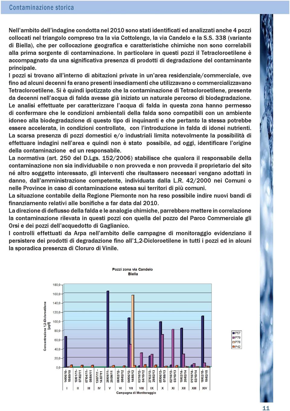 In particolare in questi pozzi il Tetracloroetilene è accompagnato da una significativa presenza di prodotti di degradazione del contaminante principale.