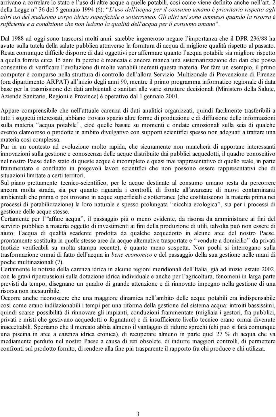 Gli altri usi sono ammessi quando la risorsa è sufficiente e a condizione che non ledano la qualità dell'acqua per il consumo umano".