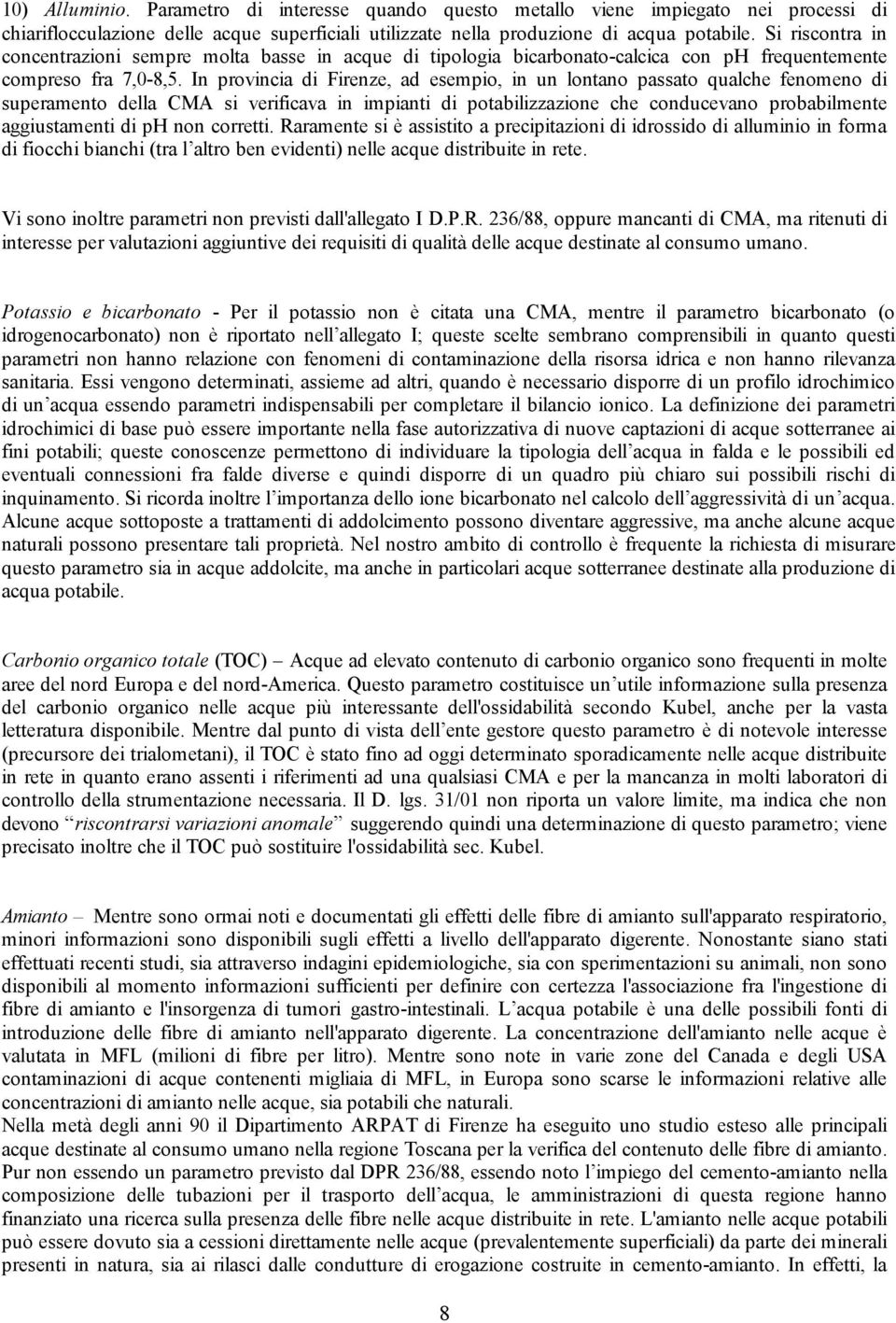 In provincia di Firenze, ad esempio, in un lontano passato qualche fenomeno di superamento della CMA si verificava in impianti di potabilizzazione che conducevano probabilmente aggiustamenti di ph