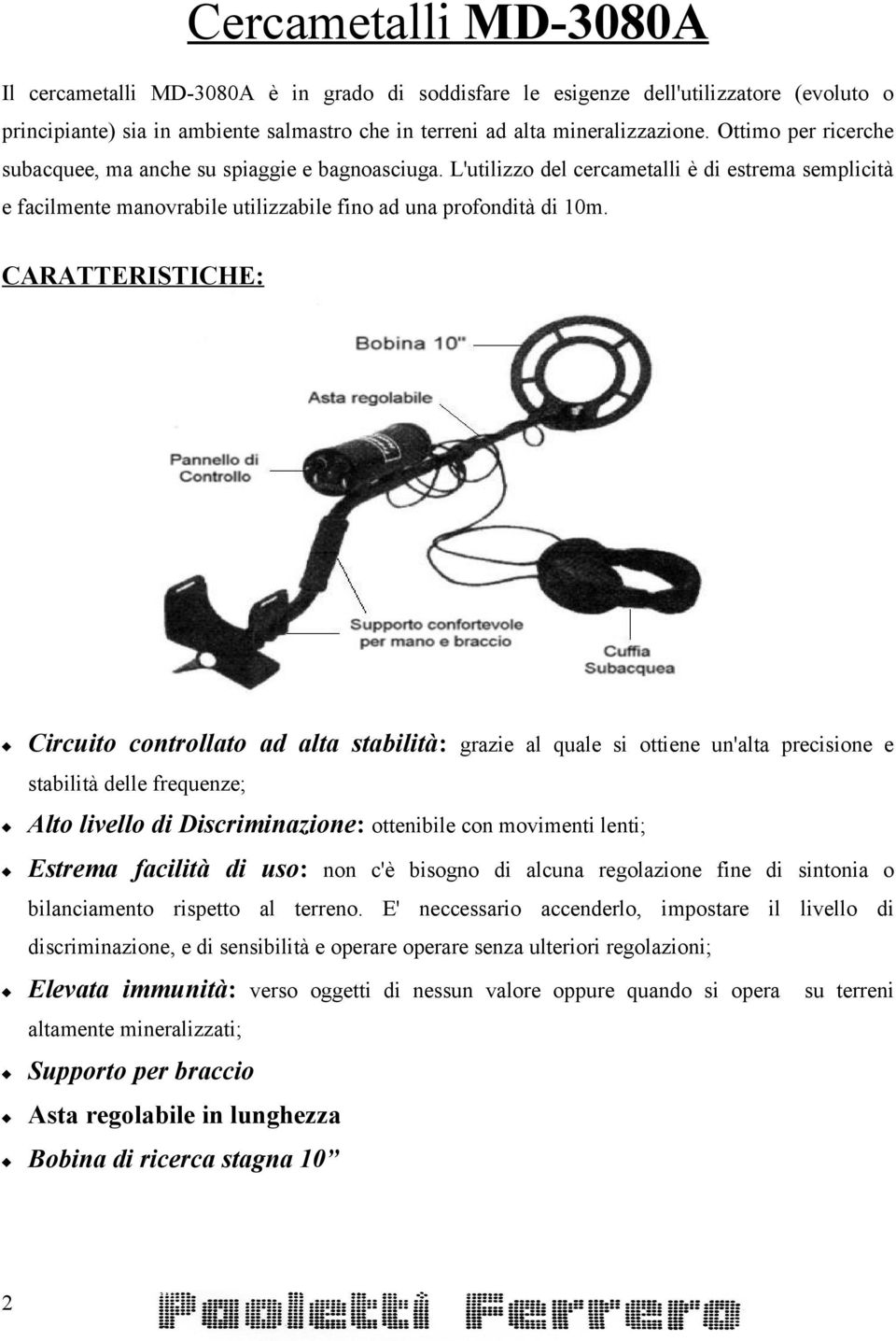 CARATTERISTICHE: Circuito controllato ad alta stabilità: grazie al quale si ottiene un'alta precisione e stabilità delle frequenze; Alto livello di Discriminazione: ottenibile con movimenti lenti;