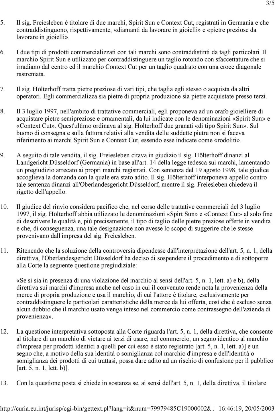 gioielli». 6. I due tipi di prodotti commercializzati con tali marchi sono contraddistinti da tagli particolari.