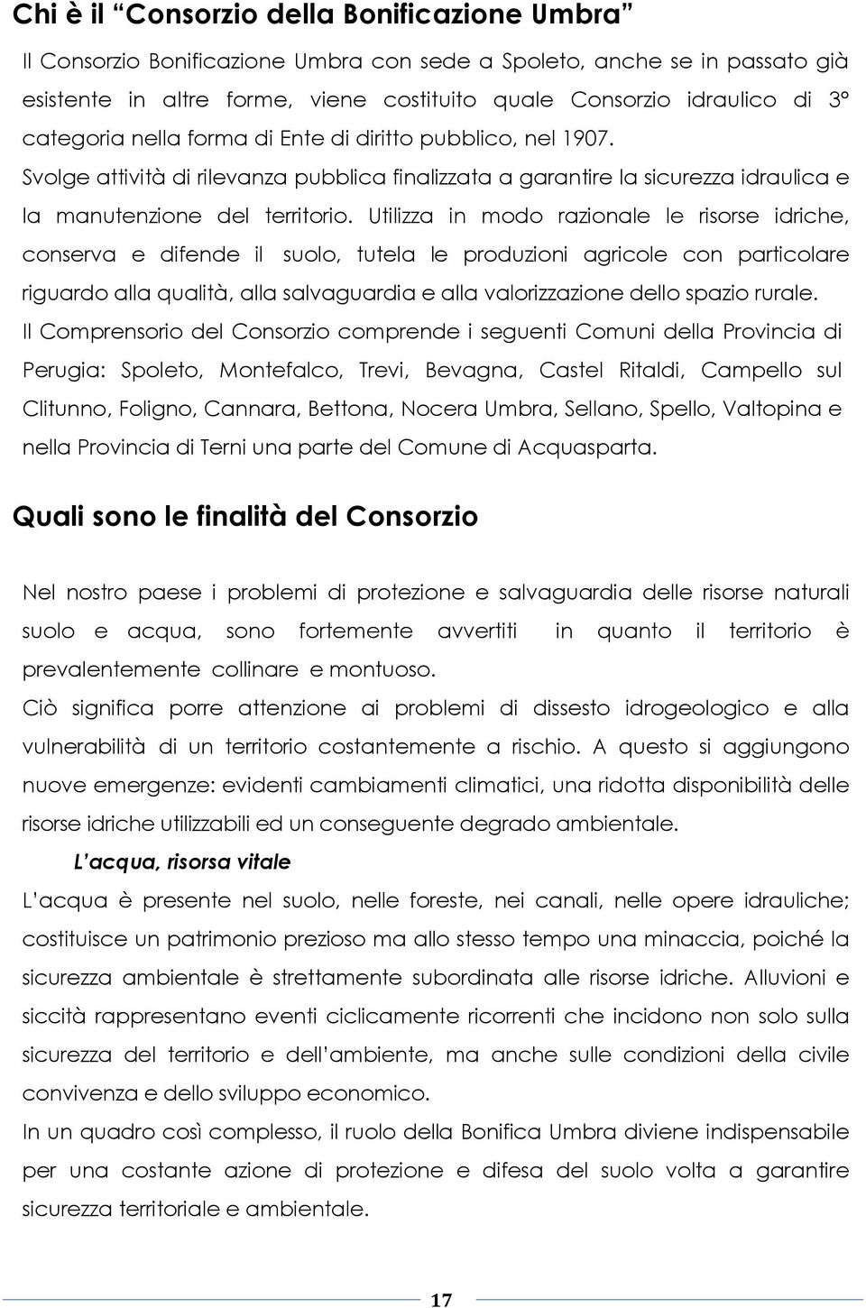 Utilizza in modo razionale le risorse idriche, conserva e difende il suolo, tutela le produzioni agricole con particolare riguardo alla qualità, alla salvaguardia e alla valorizzazione dello spazio